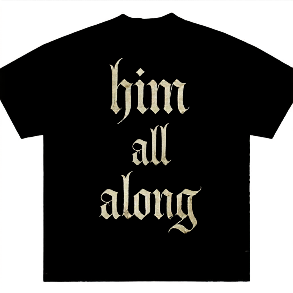 Him All Along Inspirational TShirt.