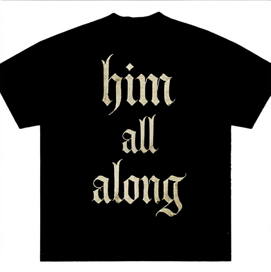 Him All Along Inspirational TShirt.