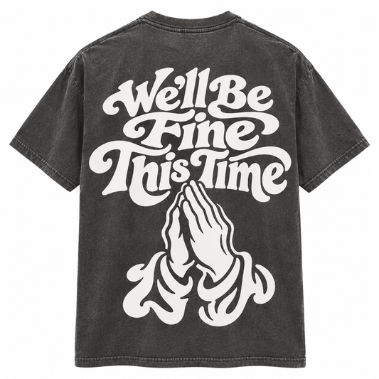 We'll Be Fine This Time T-Shirt